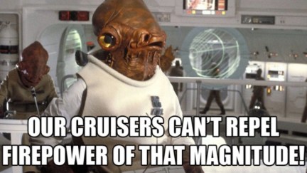 Admiral Ackbar can't repel firepower of that magnitude