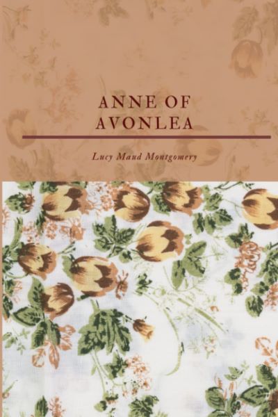 Cover of Anne of Avonlea by Lucy Maud Montgomery. Two floral patterns, the top section is pink on pink with the title and author text, below is pink and green flowers on off white.