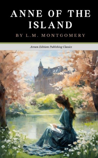 Cover of L. M. Montgomery' Anne of the Island. A watercolour style image of a dark hair woman in a blue dress reading by a lake in front of a castle like building.