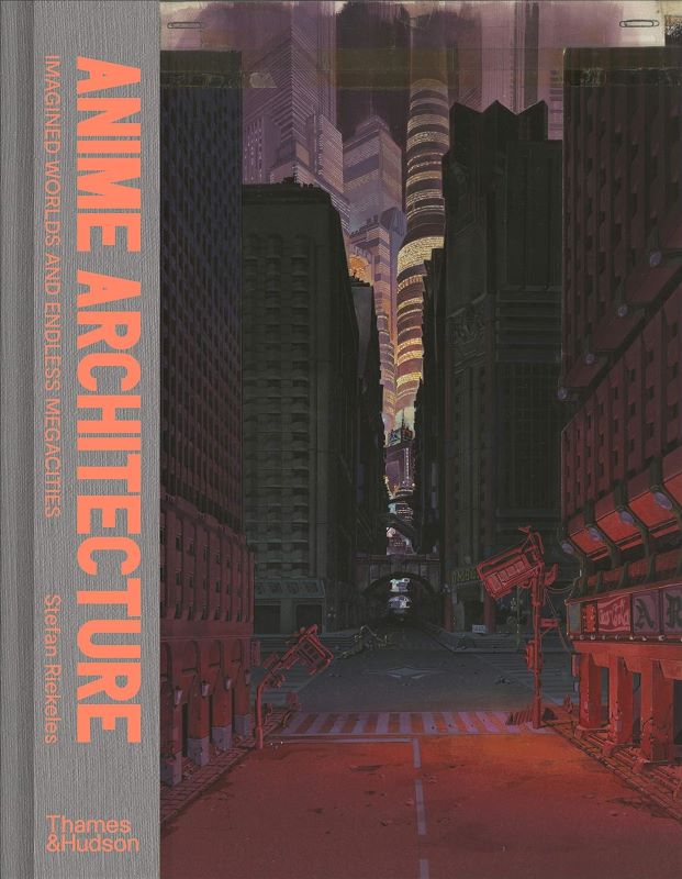 Cover of Anime Architecture: Imagined Worlds and Endless Megacities.  A dark image of sky scrapers at night with neon lights behind them. The scene is mostly in greyscale but with red tones.